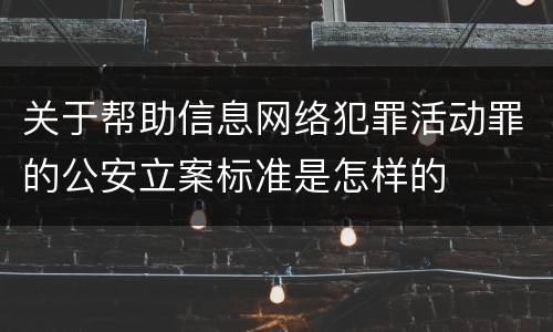 关于帮助信息网络犯罪活动罪的公安立案标准是怎样的