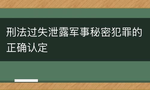 刑法过失泄露军事秘密犯罪的正确认定