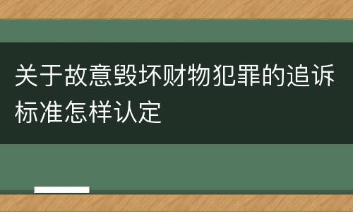 关于故意毁坏财物犯罪的追诉标准怎样认定