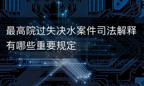 最高院过失决水案件司法解释有哪些重要规定