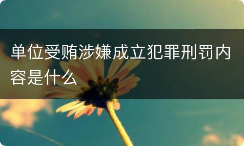单位受贿涉嫌成立犯罪刑罚内容是什么
