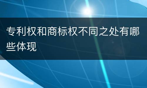 专利权和商标权不同之处有哪些体现