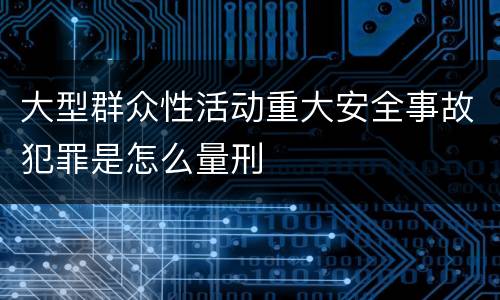 大型群众性活动重大安全事故犯罪是怎么量刑