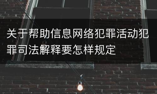 关于帮助信息网络犯罪活动犯罪司法解释要怎样规定