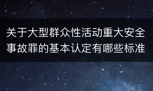 关于大型群众性活动重大安全事故罪的基本认定有哪些标准