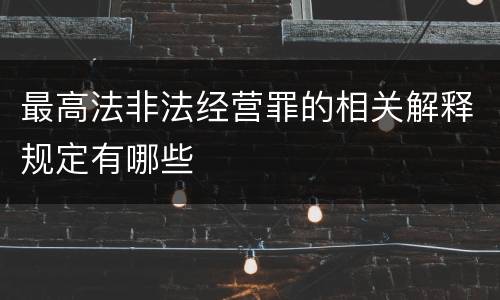最高法非法经营罪的相关解释规定有哪些
