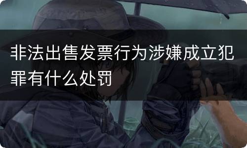 非法出售发票行为涉嫌成立犯罪有什么处罚