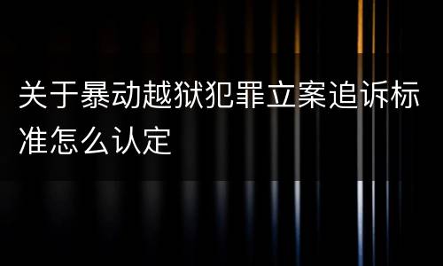 关于暴动越狱犯罪立案追诉标准怎么认定