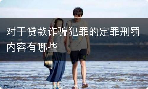 对于贷款诈骗犯罪的定罪刑罚内容有哪些