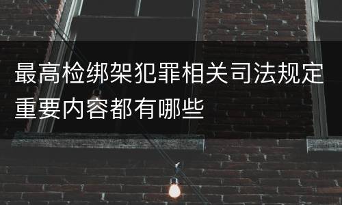 最高检绑架犯罪相关司法规定重要内容都有哪些