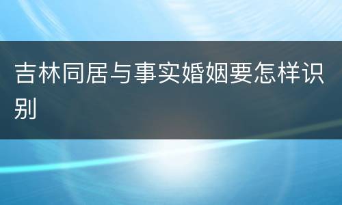 吉林同居与事实婚姻要怎样识别