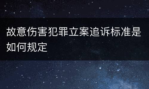 故意伤害犯罪立案追诉标准是如何规定