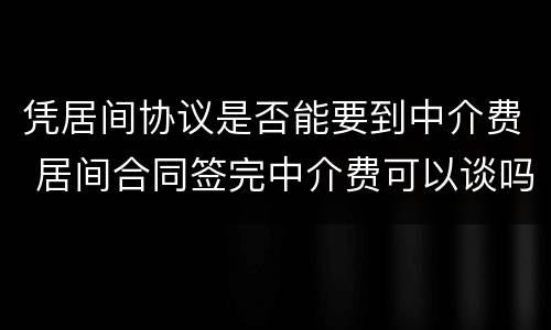 凭居间协议是否能要到中介费 居间合同签完中介费可以谈吗