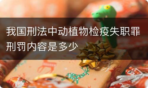 我国刑法中动植物检疫失职罪刑罚内容是多少