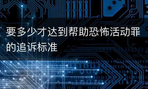 要多少才达到帮助恐怖活动罪的追诉标准