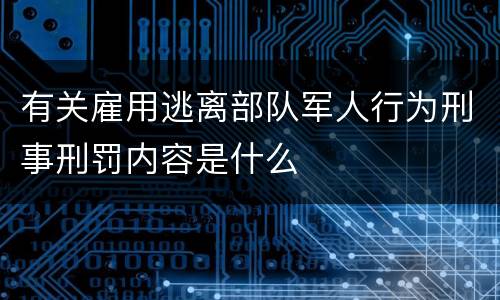 有关雇用逃离部队军人行为刑事刑罚内容是什么