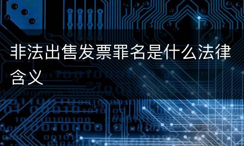 非法出售发票罪名是什么法律含义
