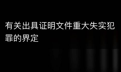有关出具证明文件重大失实犯罪的界定
