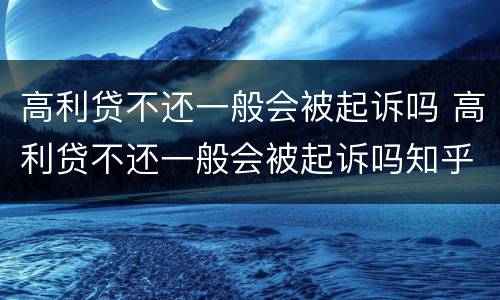 高利贷不还一般会被起诉吗 高利贷不还一般会被起诉吗知乎