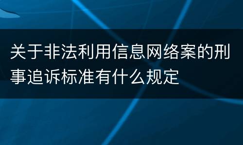 关于非法利用信息网络案的刑事追诉标准有什么规定