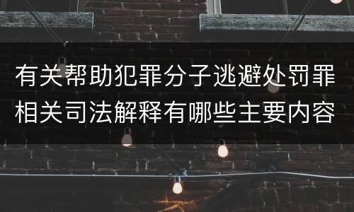 有关帮助犯罪分子逃避处罚罪相关司法解释有哪些主要内容