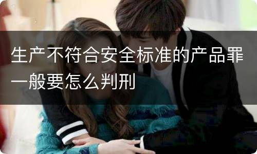 生产不符合安全标准的产品罪一般要怎么判刑