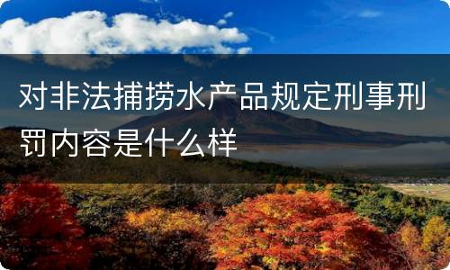 对非法捕捞水产品规定刑事刑罚内容是什么样
