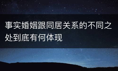 事实婚姻跟同居关系的不同之处到底有何体现