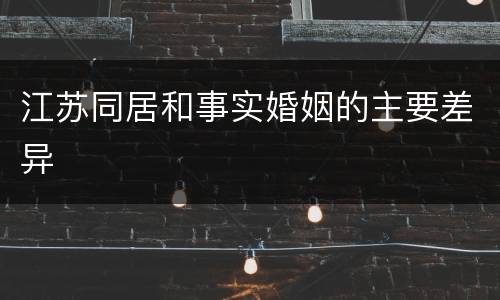 江苏同居和事实婚姻的主要差异