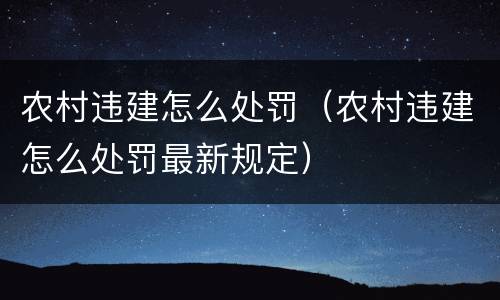 农村违建怎么处罚（农村违建怎么处罚最新规定）