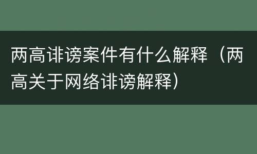 两高诽谤案件有什么解释（两高关于网络诽谤解释）