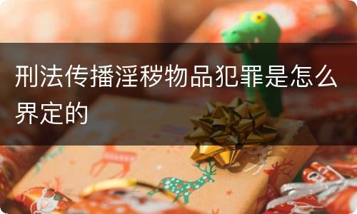 刑法传播淫秽物品犯罪是怎么界定的