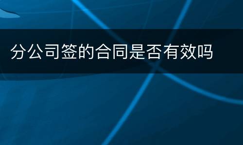 分公司签的合同是否有效吗