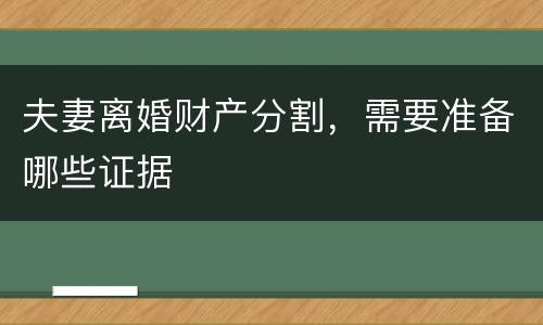 夫妻离婚财产分割，需要准备哪些证据
