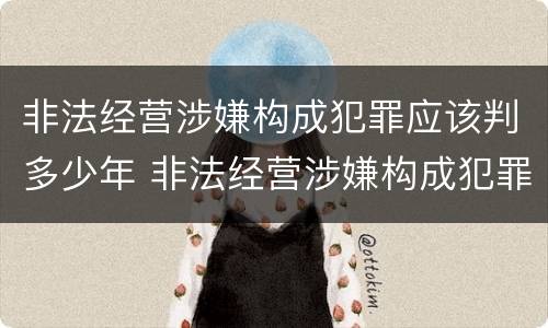 非法经营涉嫌构成犯罪应该判多少年 非法经营涉嫌构成犯罪应该判多少年缓刑