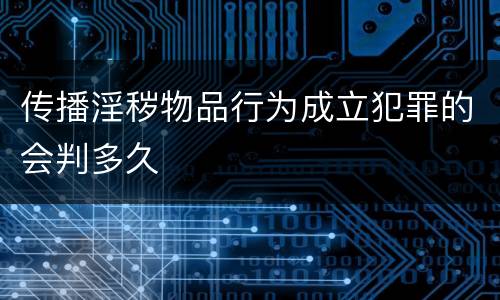 传播淫秽物品行为成立犯罪的会判多久