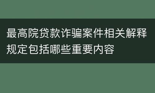 最高院贷款诈骗案件相关解释规定包括哪些重要内容