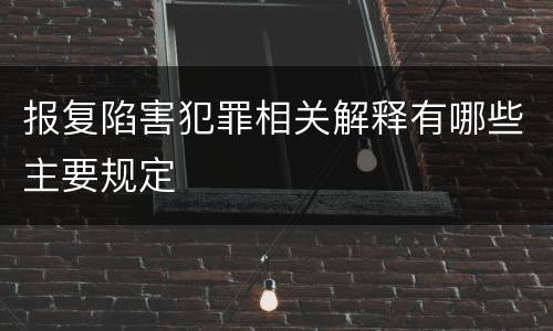 报复陷害犯罪相关解释有哪些主要规定