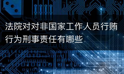 法院对对非国家工作人员行贿行为刑事责任有哪些