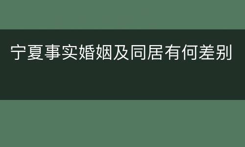 宁夏事实婚姻及同居有何差别