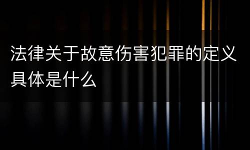 法律关于故意伤害犯罪的定义具体是什么