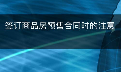 签订商品房预售合同时的注意