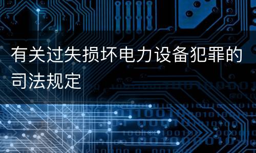 有关过失损坏电力设备犯罪的司法规定