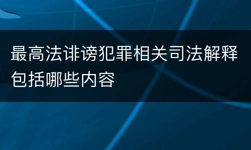 最高法诽谤犯罪相关司法解释包括哪些内容