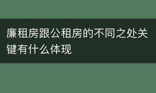 廉租房跟公租房的不同之处关键有什么体现
