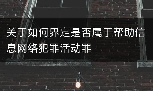 关于如何界定是否属于帮助信息网络犯罪活动罪