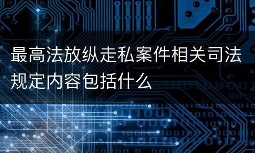 最高法放纵走私案件相关司法规定内容包括什么