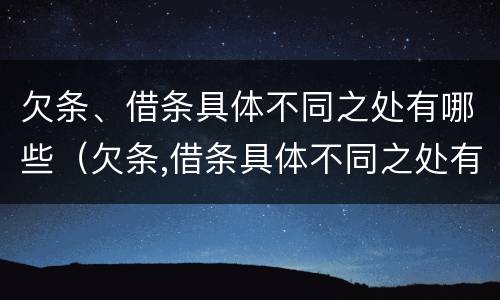欠条、借条具体不同之处有哪些（欠条,借条具体不同之处有哪些内容）