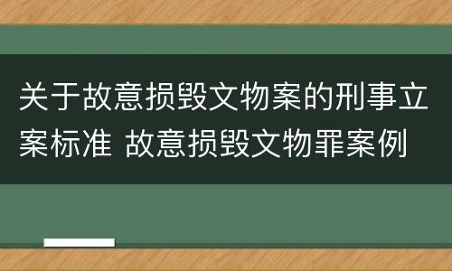 关于故意损毁文物案的刑事立案标准 故意损毁文物罪案例