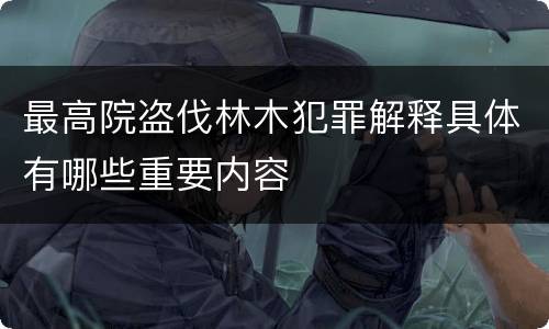 最高院盗伐林木犯罪解释具体有哪些重要内容